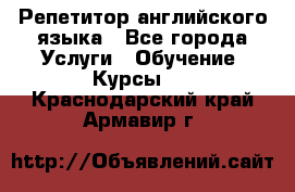 Репетитор английского языка - Все города Услуги » Обучение. Курсы   . Краснодарский край,Армавир г.